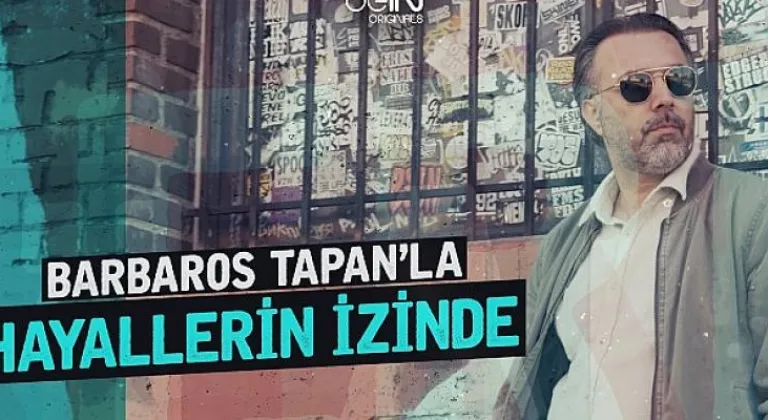“Barbaros Tapan’la Hayallerin İzinde” beIN CONNECT’te Başlıyor!