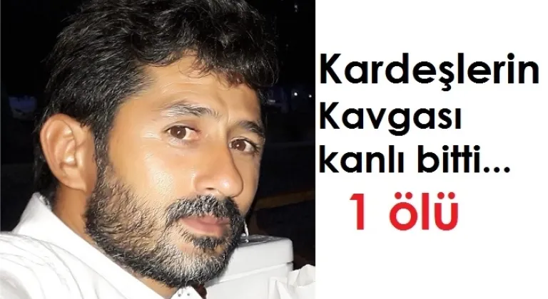 Kardeşlerin sözlü tartışması kanlı bitti 1 ölü