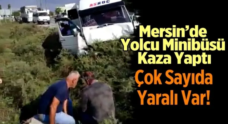 Mersin Tarsus Yolcu Minibüsü Kaza Yaptı! Çok Sayıda Yaralı Var