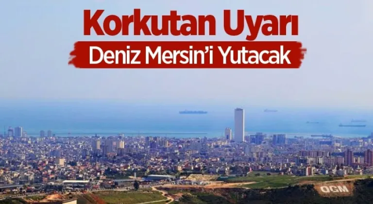 Mersin'i Korkutan Uyarı, Deniz 50 Yıl İçinde Yutacak!