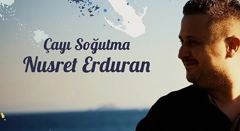 Nusret Erduran'dan İlk Single: “Çayı Soğutma" Müzikseverlerle Buluştu!